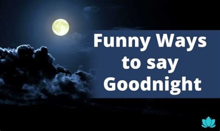 Funny ways to say goodnight Funny ways to say goodnight